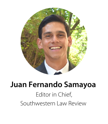 Juan Fernando Samayoa  Editor in Chief  Southwestern Law Review 