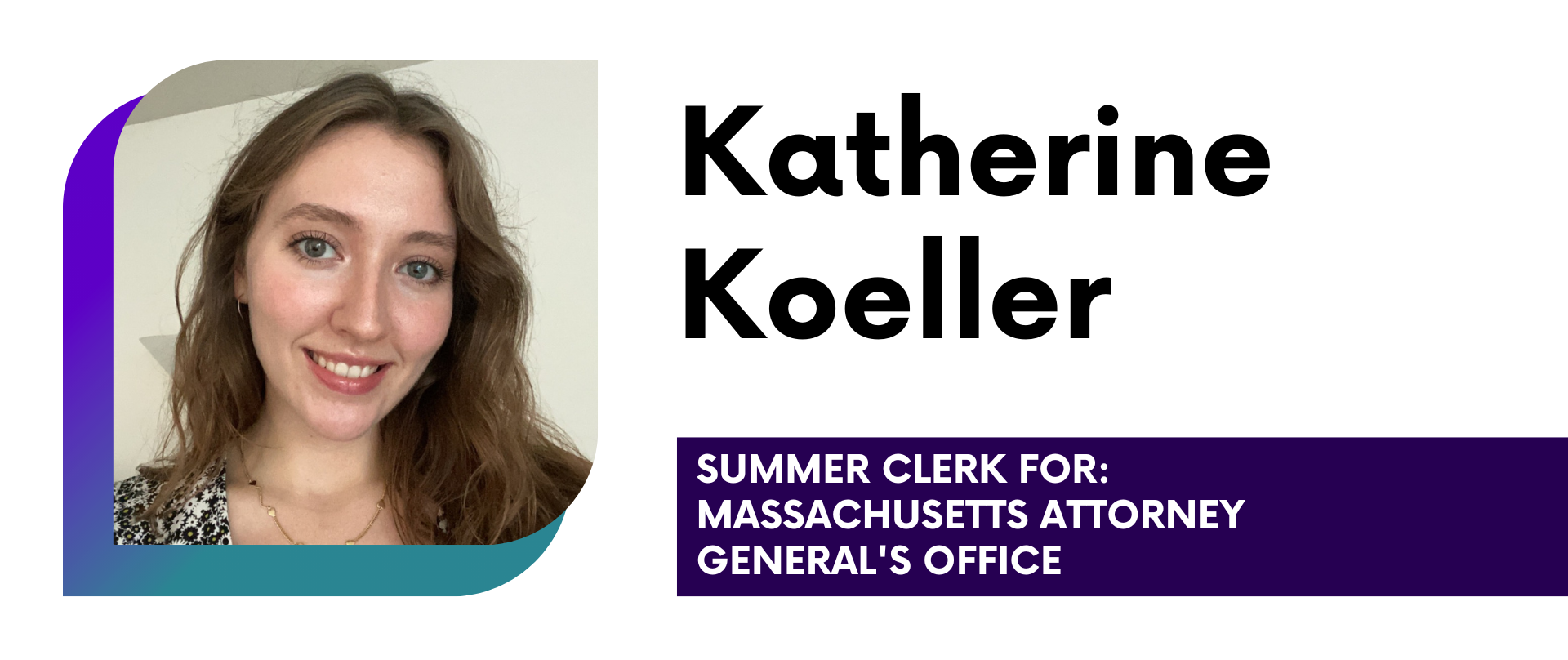 Katherine Koeller Summer Clerk for: Massachusetts Attorney General's Office