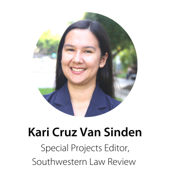 Kari Cruz Van Sinden  Special Projects Editor Southwestern Law Review 