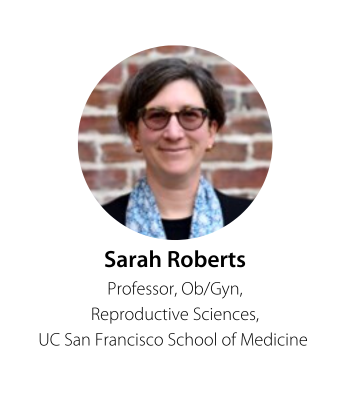 Sarah Roberts Professor, Ob/Gyn, Reproductive Sciences UC San Francisco School of Medicine 