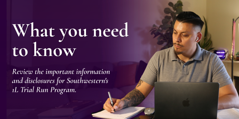 What you need  to know - Review the important information and disclosures for Southwestern's 1L Trial Run Program.