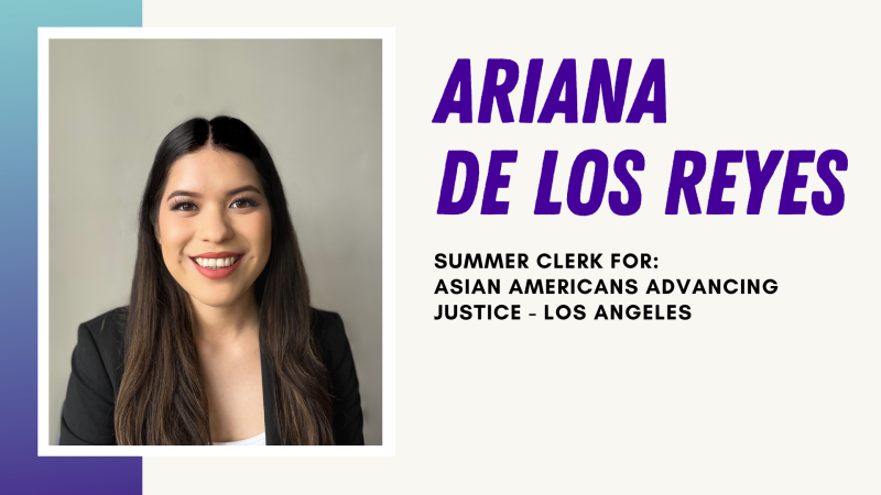 Ariana De Los Reyes - Summer Clerk for: Asian Americans Advancing Justice - Los Angeles