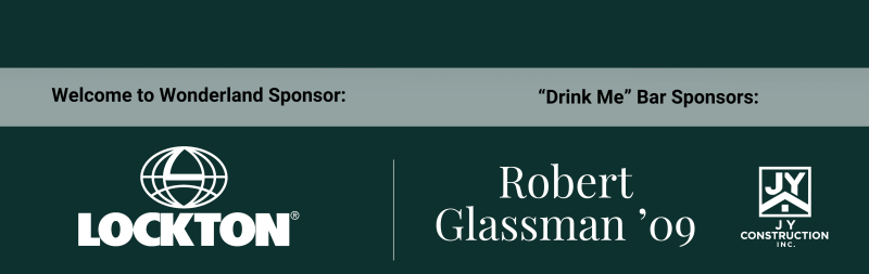 Welcome to Wonderland Sponsor - Lockton, "Drink Me" Bar Sponsors - Robert Glassman '09 "Drink Me" Bar Sponsors - Robert Glassman '09, JY Construction Inc
