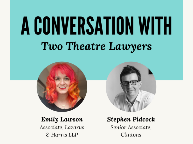 A Conversation With Two Theatre Lawyers: Emily Lawson, Associate, Lazarus & Harris LLP and Stephen Pidcock, Senior Associate, Clintons