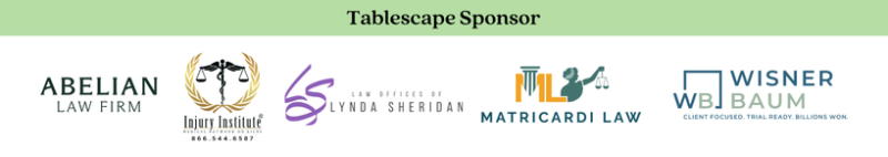 Tablescape Sponsor: Abelian Law Firm, Injury Institute, Law Offices of Lynda Sheridan, Matricardi Law, and Wisner Baum
