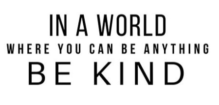 In a world where you can be anything, be kind