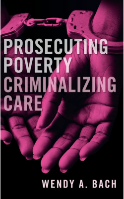 Prosecuting Poverty, Criminalizing Care book cover