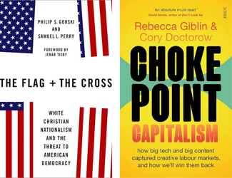 The Flag and The Cross: White Christian Nationalism and the Threat to American Democracy by Philip Gorski and Samuel Perry and Chokepoint Capitalism: How Big Tech and Big Content Captured Creative Labor Markets and How We'll Win Them Back by Cory Doctorow and Rebecca Giblin