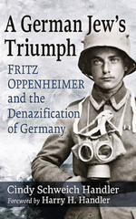 A German Jew's Triumph: Fritz Oppenheimer and the Denazification of Germany by Cindy Schweich Handler