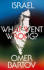 Israel: What Went Wrong? by Omer Bartov