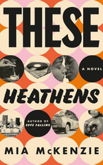 These Heathens: A Novel by Mia McKenzie