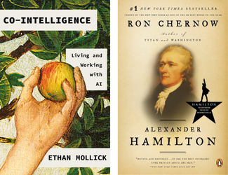 Co-Intelligence Living and Working with AI by Ethan Mollick and Alexander Hamilton by Ron Chernow