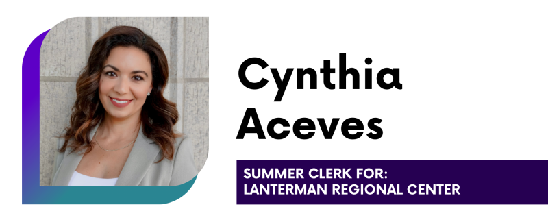Cynthia Aceves Summer Clerk for: Lanterman Regional Center