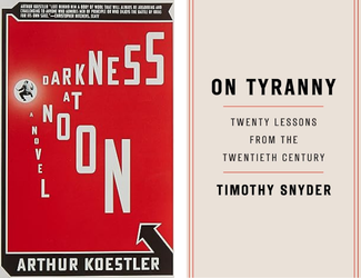 Darkness at Noon by Arthur Koestler and On Tyranny Twenty Lessons from the Twentieth Century by Timothy Snyder