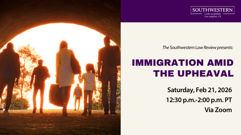 The Southwestern Law Review presents: Immigration Amid the Upheaval on Saturday, Feb 21, 2026, 12:30 p.m.-2:00p.m. PT via Zoom, featuring image of the backs of a family walking off into the distance