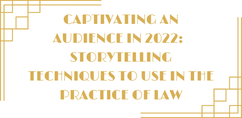 Captivating an Audience in 2022:  Storytelling Techniques to Use in the Practice of Law