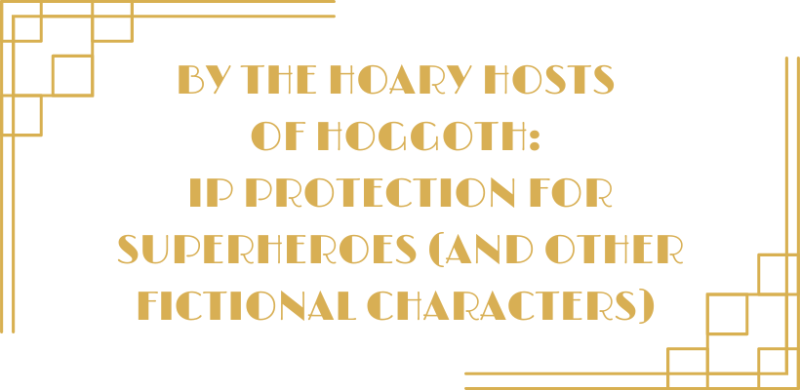 By the Hoary Hosts  of Hoggoth:  IP Protection for Superheroes (and Other Fictional Characters) 