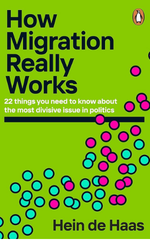 How Migration Really Works: 22 things you need to know about the most divisive issue in politics by Hein de Haas
