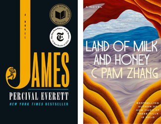 James by Percival Everett and Land of Milk & Honey by C Pam Zhang
