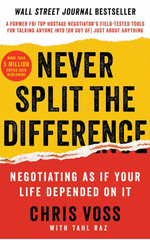 Never Split the Difference Negotiating As If Your Life Depended On It―Unlock Your Persuasion Potential in Professional and Personal Life by Chriss Voss