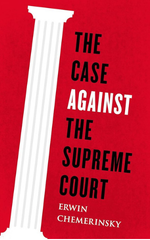 The Case Against the Supreme Court by Erwin Chemerinsky