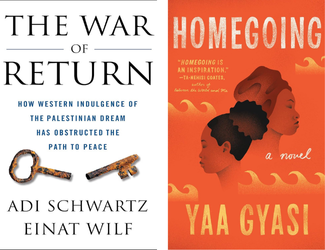 The War of Return How Western Indulgence of the Palestinian Dream Has Obstructed the Path to Peace by Adi Schwartz and Einat Wilf and Homegoing by Yao Gyasi