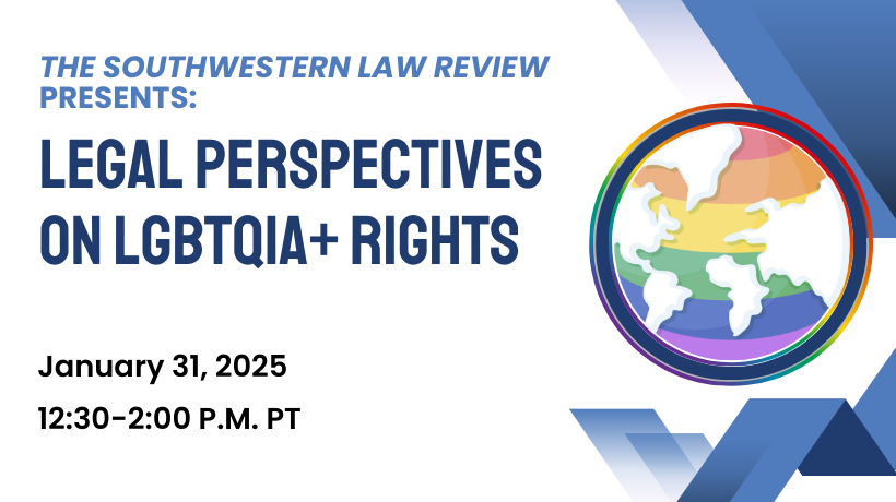 The Southwestern Law Review Presents: Legal Perspectives on LGBTQIA+ Rights on January 31, 2025, 12:30-2 p.m. PT