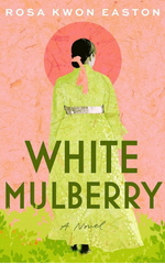 White Mulberry A Novel by Rosa Kwon Easton 