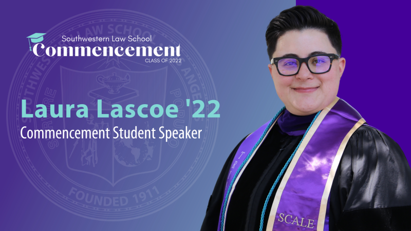 Commencement Student Speaker Slide depicting Laura Lascoe in graduation gown and SCALE sash and cords with the SWLAW Commencement Class of 2022 Logo at the top and text "Laura Lascoe ‘22 Commencement Student Speaker" to the left of picture and SWLAW seal in the background