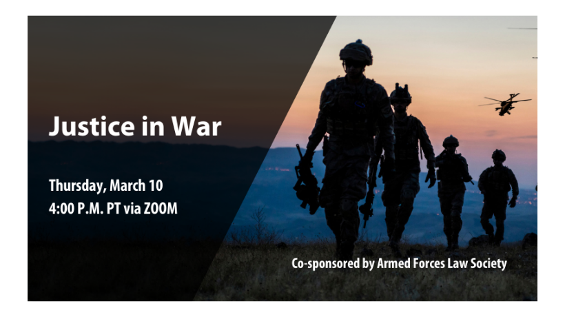 Image - Justice in War Conference - Thursday, March 10 4:00 P.M. PT via ZOOM - Co-sponsored by Armed Forces Law Society