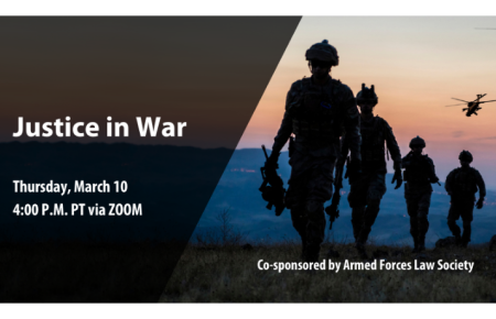 Image - Justice in War Conference - Thursday, March 10 4:00 P.M. PT via ZOOM - Co-sponsored by Armed Forces Law Society