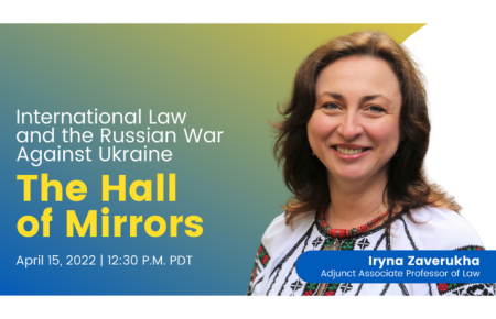 Professor Iryna Zaverukha headshot over an ombre blue and yellow background with text, "International Law and the Russian War Against Ukraine The Hall of Mirrors, April 15, 2022 | 12:30 P.M. PST" to the left