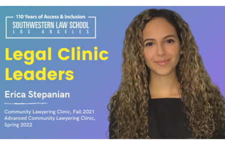 Erica Stepanian headshot on blue to purple ombre background with text, "Legal Clinic Leaders Erica Stepanian, Community Lawyering Clinic, Fall 2021, Advanced Community Lawyering Clinic, Spring 2022" on the left hand side with Southwestern Law School 110 Year logo