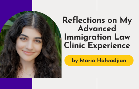 Reflections on My Advanced Immigration Law Clinic Experience by Maria Halwadjian